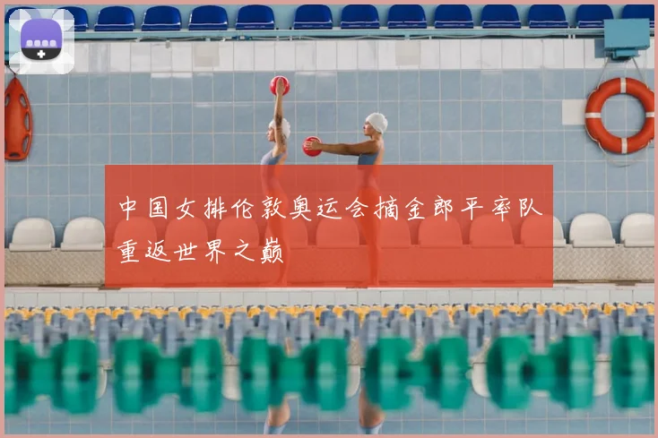 中国女排伦敦奥运会摘金郎平率队重返世界之巅