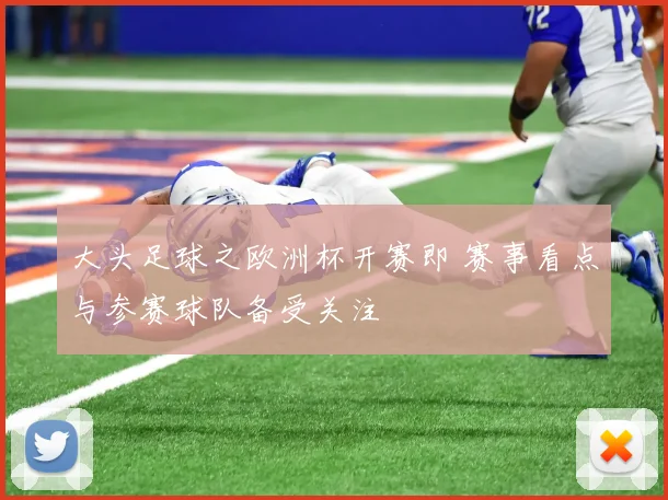 大头足球之欧洲杯开赛即 赛事看点与参赛球队备受关注
