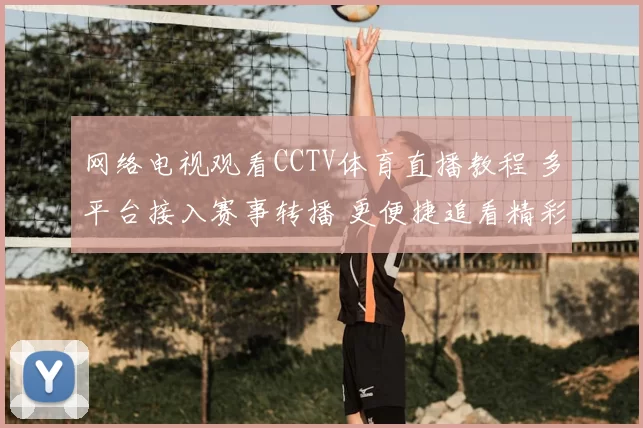 网络电视观看CCTV体育直播教程 多平台接入赛事转播 更便捷追看精彩比赛