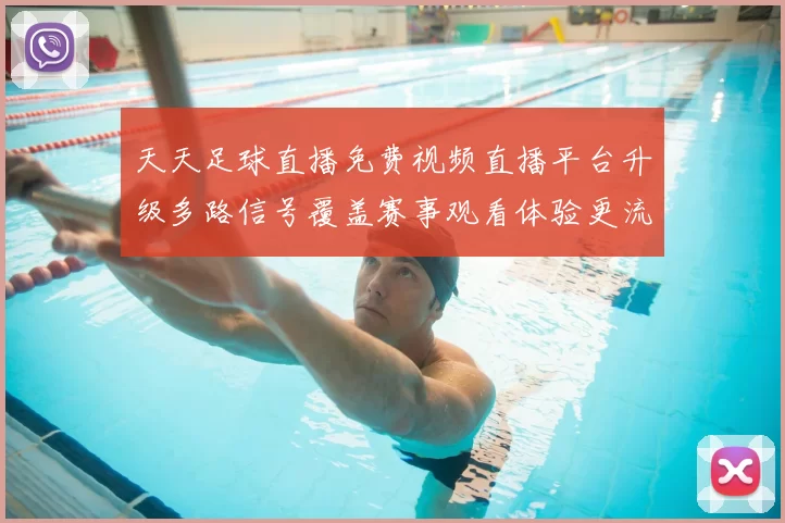 天天足球直播免费视频直播平台升级多路信号覆盖赛事观看体验更流畅