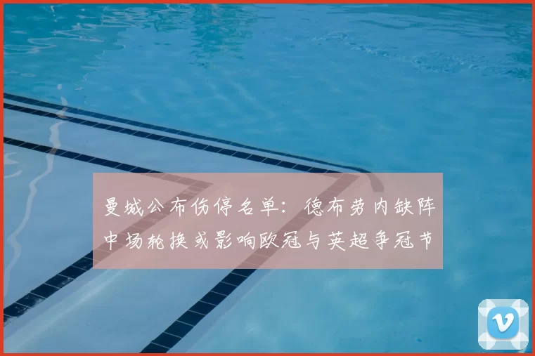 曼城公布伤停名单：德布劳内缺阵中场轮换或影响欧冠与英超争冠节奏