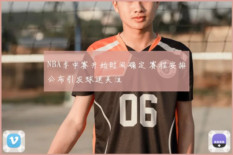 NBA季中赛开始时间确定 赛程安排公布引发球迷关注
