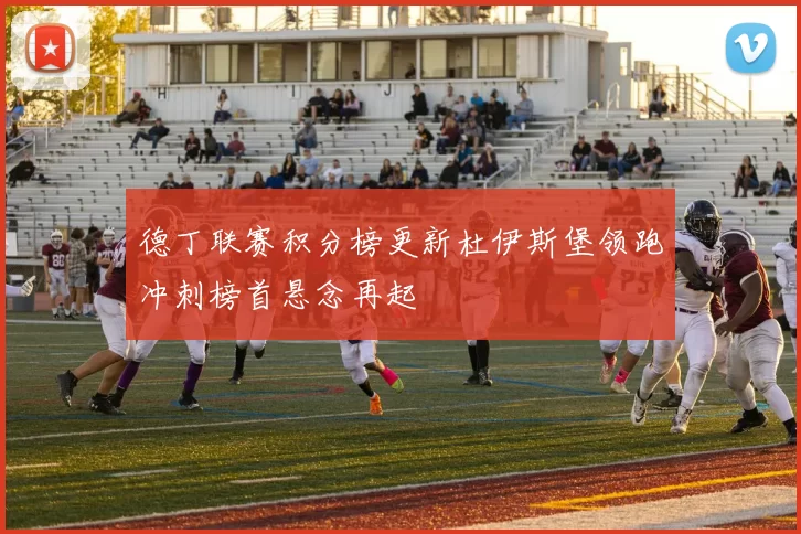 德丁联赛积分榜更新杜伊斯堡领跑冲刺榜首悬念再起